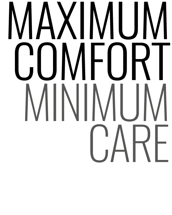 MAXIMUM COMFORT MINIMUM CARE    